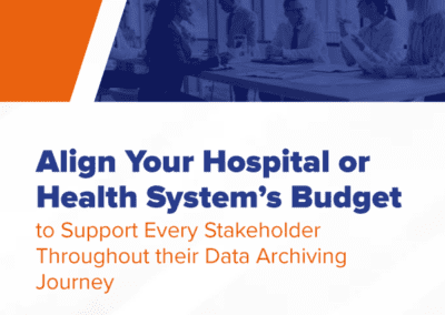 Align Your Hospital or Health System’s Budget to Support Every Stakeholder Throughout their Data Archiving Journey